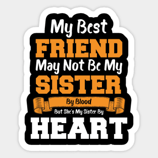 My Best Friend May Not Be My Sister By Blood But she's my sister by heart Sticker